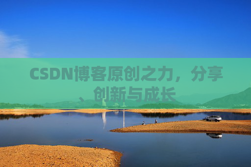 CSDN博客原创之力，分享、创新与成长