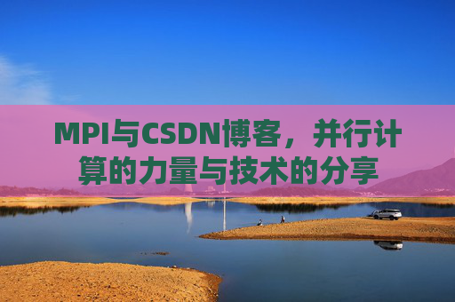 MPI与CSDN博客，并行计算的力量与技术的分享